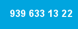 939 633 13 22